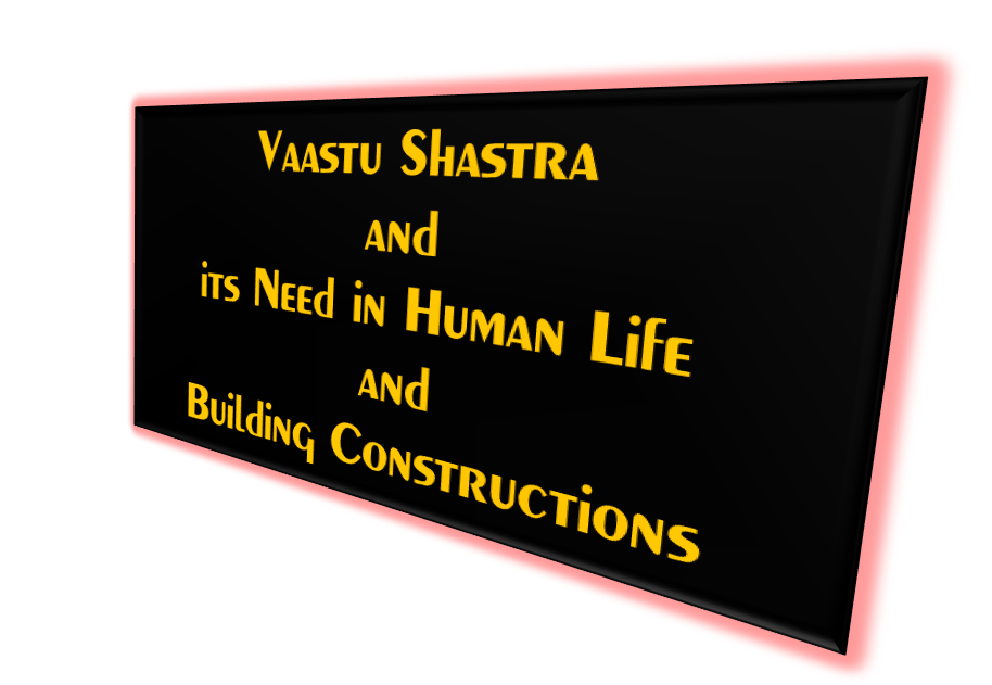 Vaastu Shastra and its Need in Human Life and Building Constructions