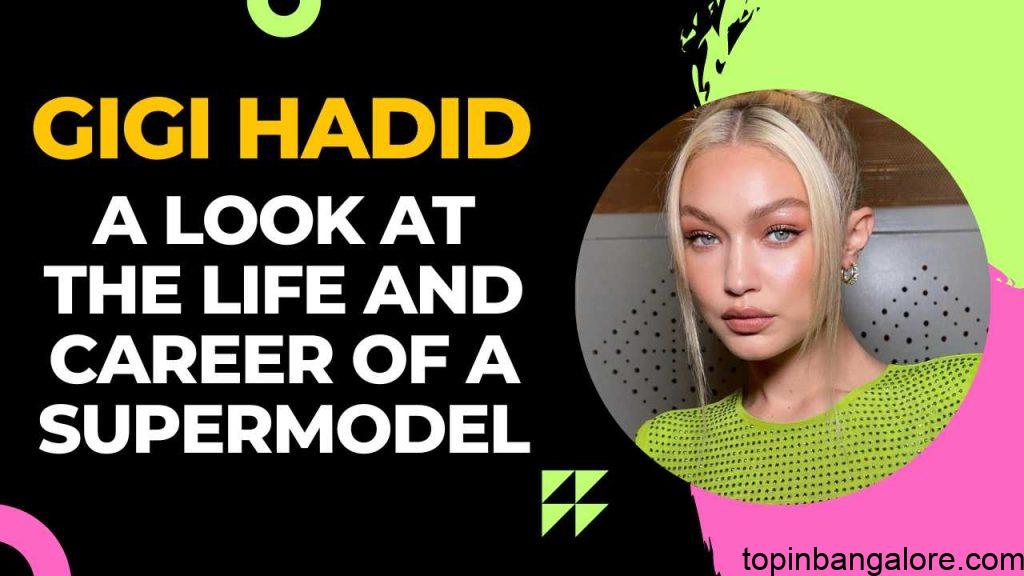 The Rise of Gigi Hadid: A Look at the Life and Career of a Supermodel