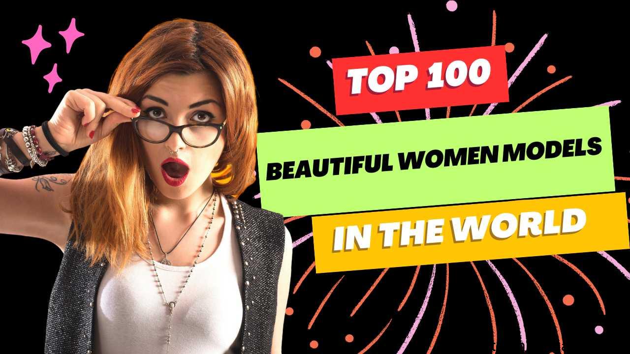 Top 100 Beautiful Women Models in the World - Top In Bangalore